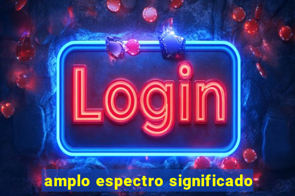 amplo espectro significado